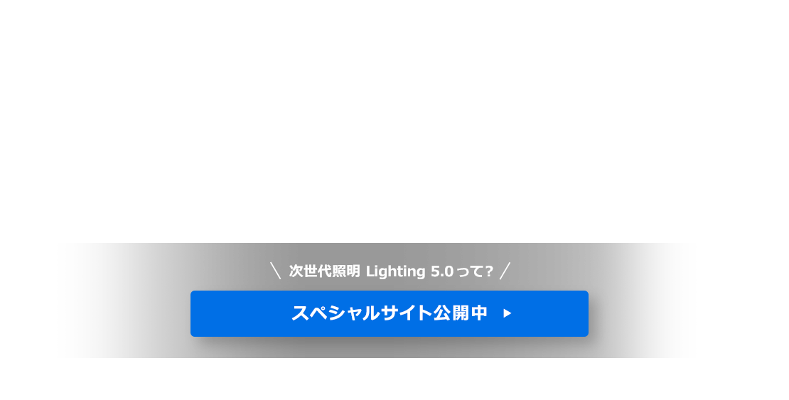 “Lighting5.0”とは、従来のあかるさを得るためだけの照明ではなく、「健康」「安全」「快適」「便利」な高付加価値な照明です。「人を中心とした、さまざまなモノやコトとつながる、Society5.0（ソサエティ5.0）の社会に対応する次世代照明」をJLMAでは“Lighting5.0”と定義します。